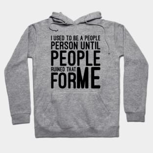 I Used To Be A People Person Until People Ruined That For Me - Funny Sayings Hoodie